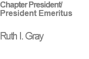 Chapter President/ President Emeritus  Ruth I. Gray